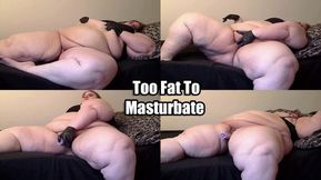 Too Fat To Masturbate
