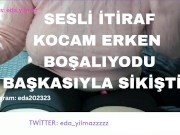 SESLİ İTİRAF-KOCAM ERKEN BOŞALIYODU-BAŞKASIYLA SİKİŞTİM-TURK MİLF-TURK PORNO-TURK İFŞA-SESLİ HİKAYE