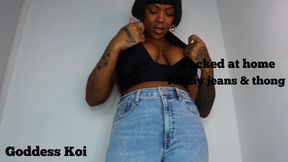 Cocked at home for my jeans & thong