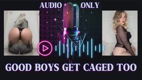 AUDIO ONLY - GOOD BOYS GET CAGED TOO