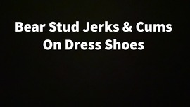 Bear Stud Jerks & Cums On Dress Shoes