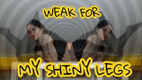 WEAK FOR MY SHINY LEGS