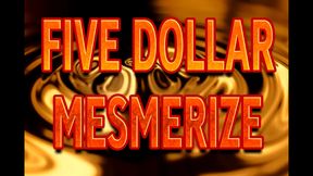 FIVE DOLLAR MESMERIZE