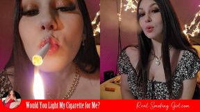 Would you light my cigarette for me?