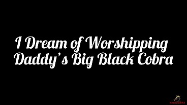 I Dream of Worshipping Daddy’s Big Black Cobra