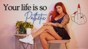 Your Life is so Pathetic