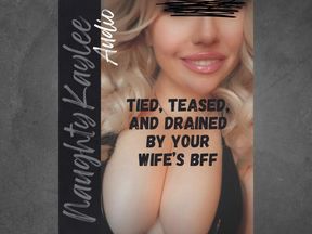 Tied, Teased, and Drained by your Wife's BFF - A Naughty Kaylee Audio