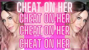Cheat on Her & FUCK ME!