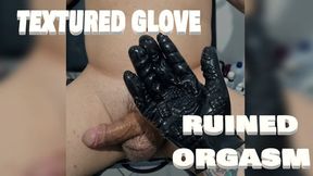 TEXTURED GLOVE AND RUINED ORGASM