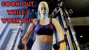 Goon Out while I Work Out