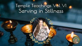 Temple Teachings Vol VI: Serving In Stillness