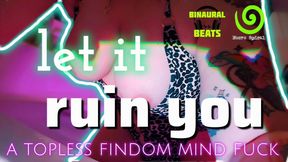 Let It Ruin you: Topless Findom Mind Fuck (w/ Neuro Spiral & Binaural Scrambler)