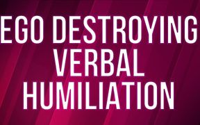 Ego Destroying Verbal Humiliation