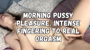 Morning Pussy Pleasure. Intense Fingering to Real Orgasm