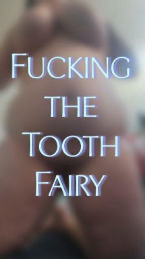 Fucking the Tooth Fairy