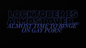LOCKTOBER IS ALMOST OVER…ALMOST TIME TO BINGE ON GAY PORN!