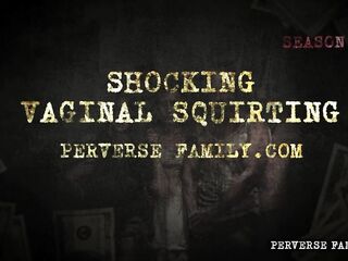 PERVERSE FAMILY - Shocking Vaginal Squirting