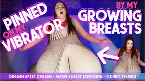 Pinned On My Vibrator By My Growing Breasts  - Orgasm After Orgasm - Water Breast Expansion - Fishnet Tearing