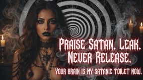 Praise Satan, Leak, Never Release. Your Brain Is My Satanic Toilet Now