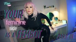 Your Feminine Side As A Fembot: PART III