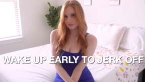 Wake Up Early To Jerk Off
