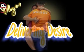 Vlog#1 Delivering Desire