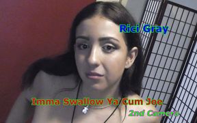 Rici Gray - Imma Swallow Ya Cum JOE 2nd Camera