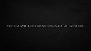 Your Slavic girlfriend takes total control