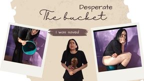 The bucket was my bath out of desperation and it saved me