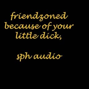 friend zoned because of your little dick, audio story
