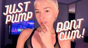 JUST PUMP DON’T CUM