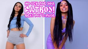 NO SEX FOR YOU FATBOY! Brat POV 2-Pack