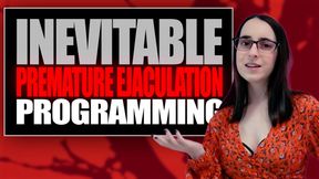 Inevitable Premature Ejaculation Programming