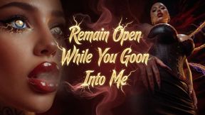 Remain Open While You Goon Into Me