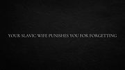 Your Slavic wife punishes you for forgetting