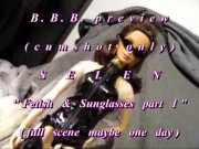 B.B.B. preview: Selen "Fetish & Sunglasses part 1"(cum only) WMV with slomo