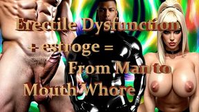 Erectile Dysfunction + estrogen = From Man to Mouth Whore (bimbofication)