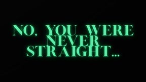NO, YOU WERE NEVER STRAIGHT