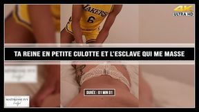 Ta Reine en petite culotte et l'esclave qui me masse 4K