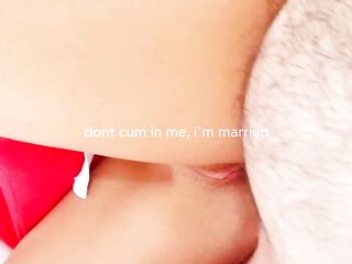 " make sure u dont cum inside, i`m married "