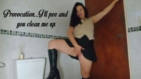 Provocation...I'll pee and you clean me up
