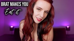 BRAT MAKES YOU EAT IT