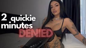 DENIED ! 2 MINUTES QUICKIE