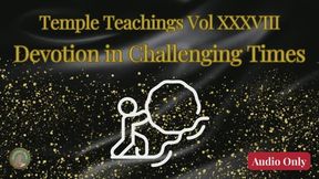 Temple Teachings Vol XXXVIII: Devotion in Challenging Times Audio Only