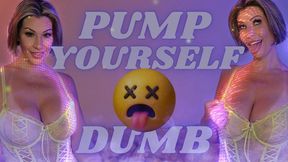 Pump Yourself Dumb