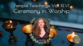 Temple Teachings Vol XLVI: Ceremony in Worship