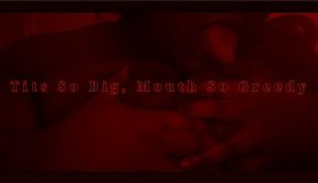 Tits So Big, Mouth So Greedy