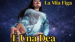 LA MIA FIGA E' UNA DEA