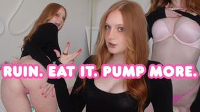 Ruin. Eat It. Pump More.