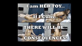 She Has Made Me Her Toy and if I Cum There Will Be CONSEQUENCES